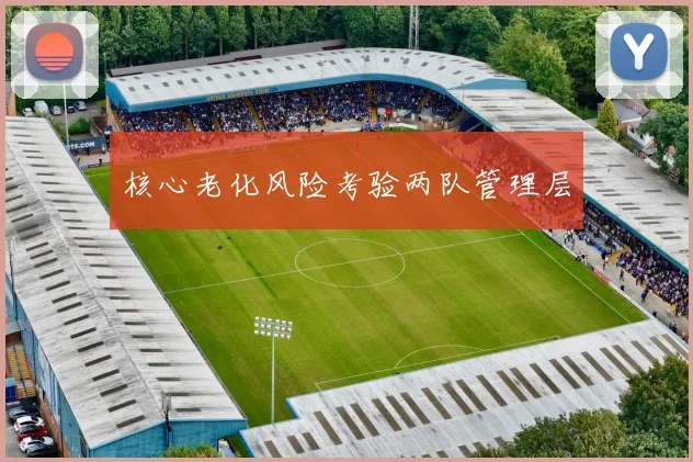 核心老化风险考验两队管理层