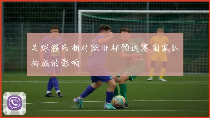 足球移民潮对欧洲杯预选赛国家队构成的影响
